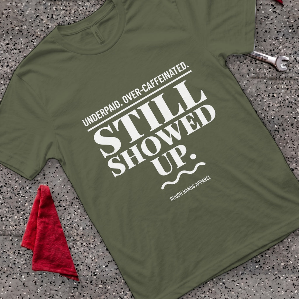 Underpaid Showed Up T-Shirt - Military Green